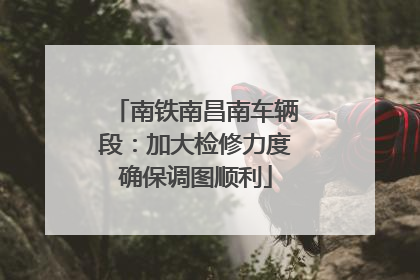 南铁南昌南车辆段：加大检修力度确保调图顺利